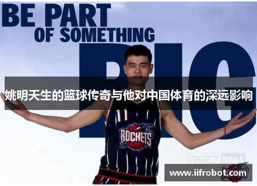 姚明天生的篮球传奇与他对中国体育的深远影响