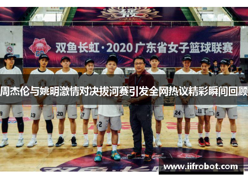 周杰伦与姚明激情对决拔河赛引发全网热议精彩瞬间回顾